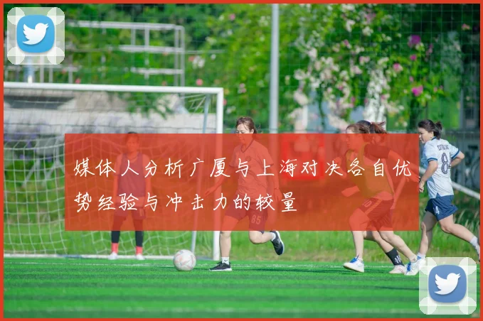 媒体人分析广厦与上海对决各自优势经验与冲击力的较量